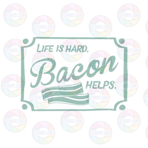 Life is Hard Bacon Helps