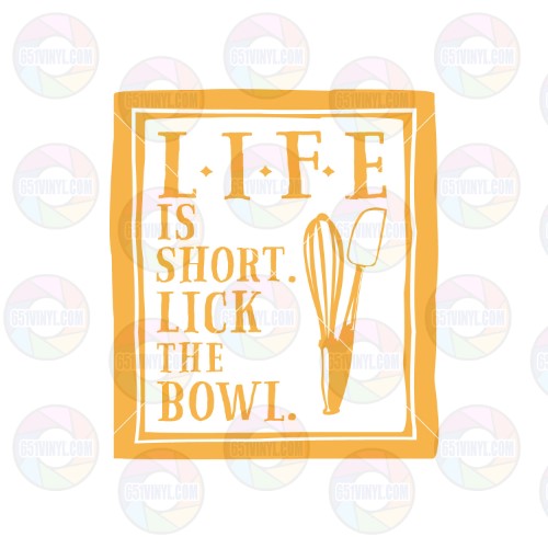 Life is Short Lick the Bowl