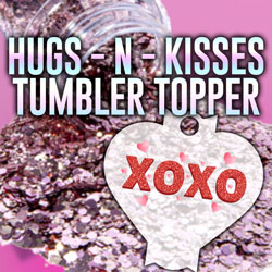 Hugs - N - Kisses Tumbler Topper