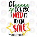 Of Course I Need It Black Friday