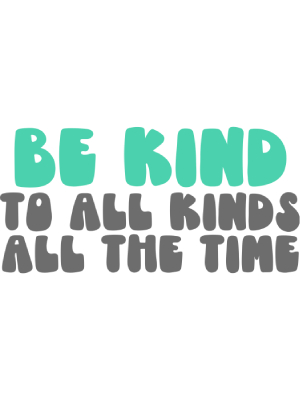 Be Kind to All Kinds All the Time - 143