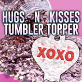 Hugs - N - Kisses Tumbler Topper