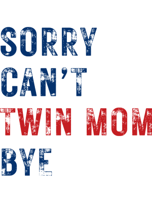 Sorry Can't Twin Mom Bye - Blue + Red - 143